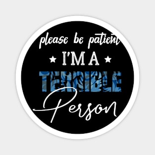 Please Be Patient I'm A Terrible Person - Funny Sarcastic Saying - Family Joke Magnet